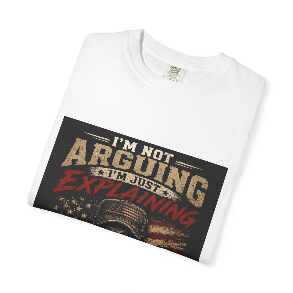 I'm Not Arguing I'm Just Explaining Why I'm Right T-Shirt