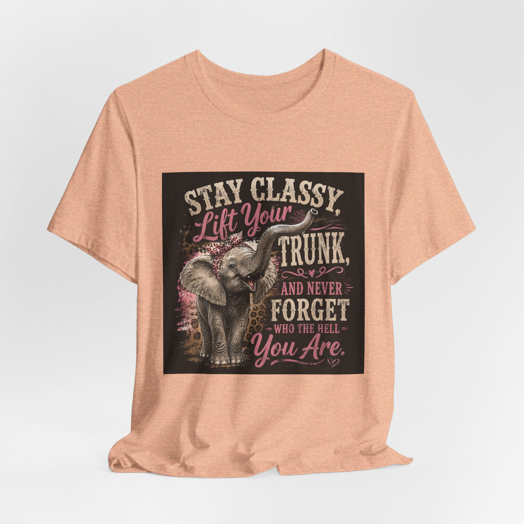 Stay Classy Elephant Tee — "Stay Classy, Lift Your Trunk" Graphic T-Shirt