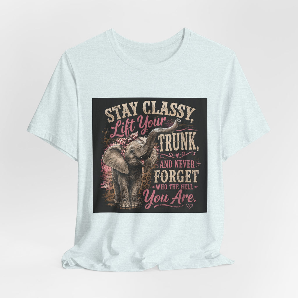 Stay Classy Elephant Tee — "Stay Classy, Lift Your Trunk" Graphic T-Shirt