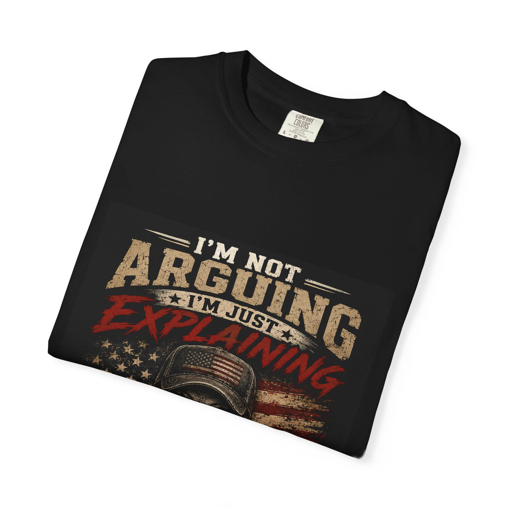 I'm Not Arguing I'm Just Explaining Why I'm Right T-Shirt
