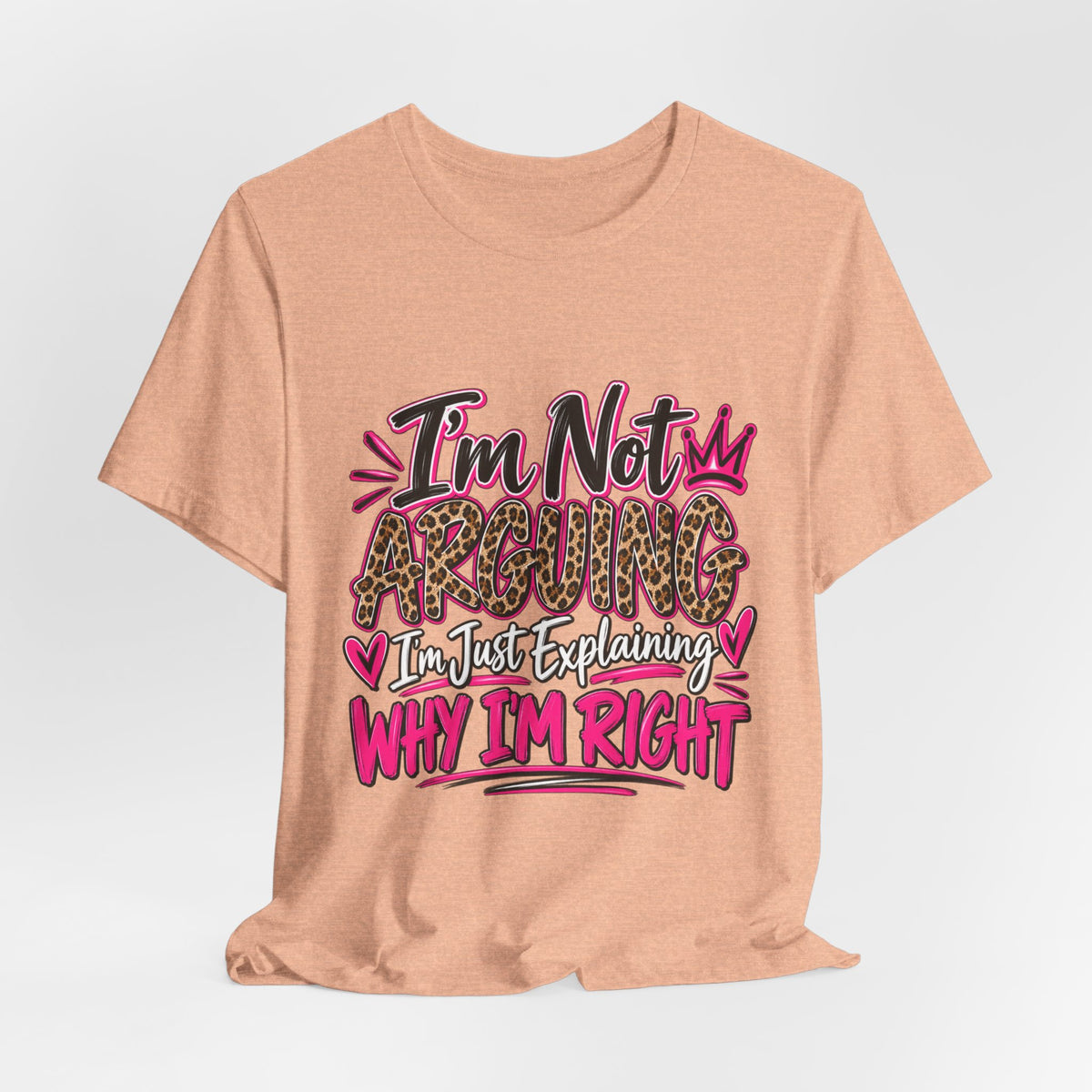I'm Not Arguing I'm Just Explaining Why I'm Right Shirt, Sarcastic Women's Graphic Tee, Funny Gift for Her