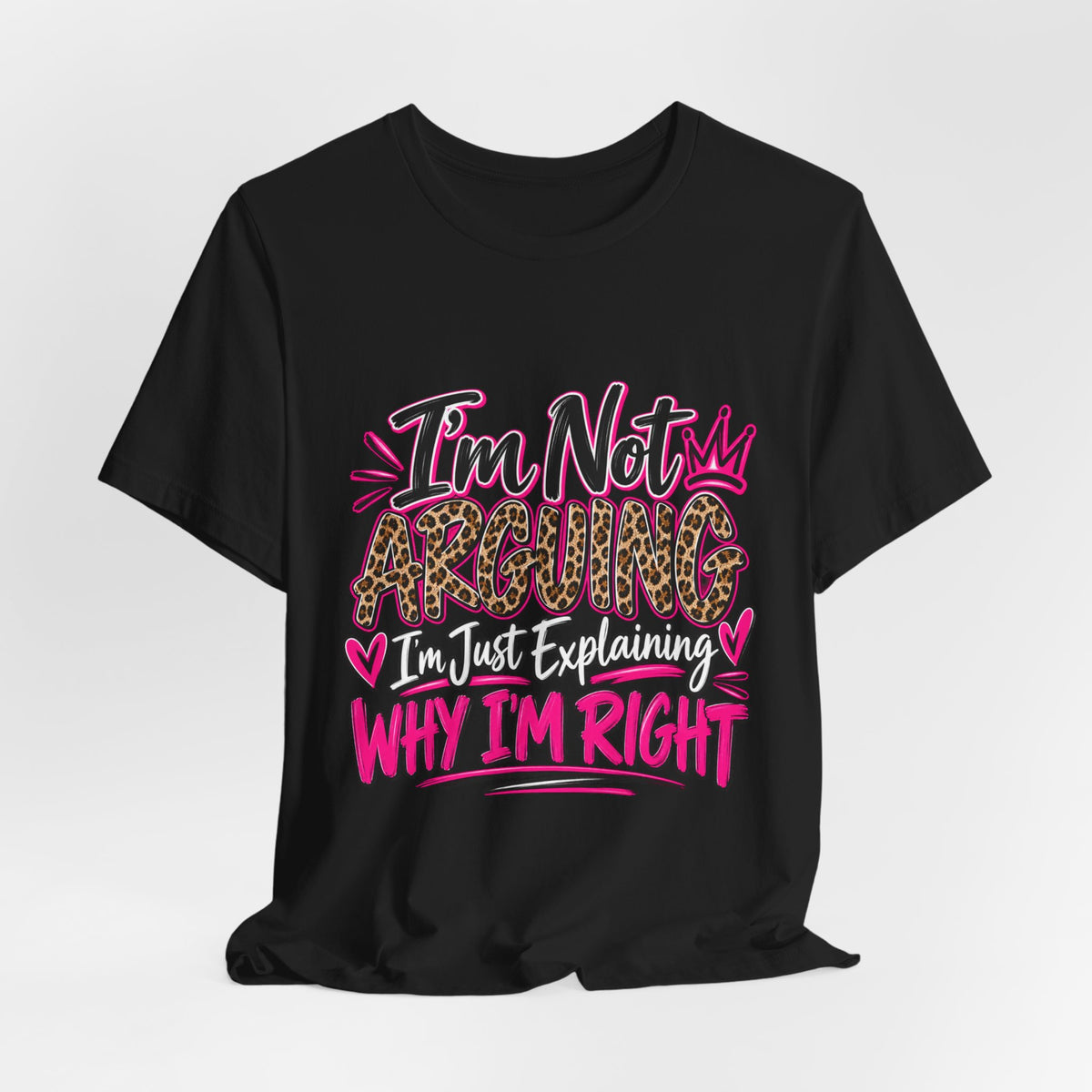 I'm Not Arguing I'm Just Explaining Why I'm Right Shirt, Sarcastic Women's Graphic Tee, Funny Gift for Her