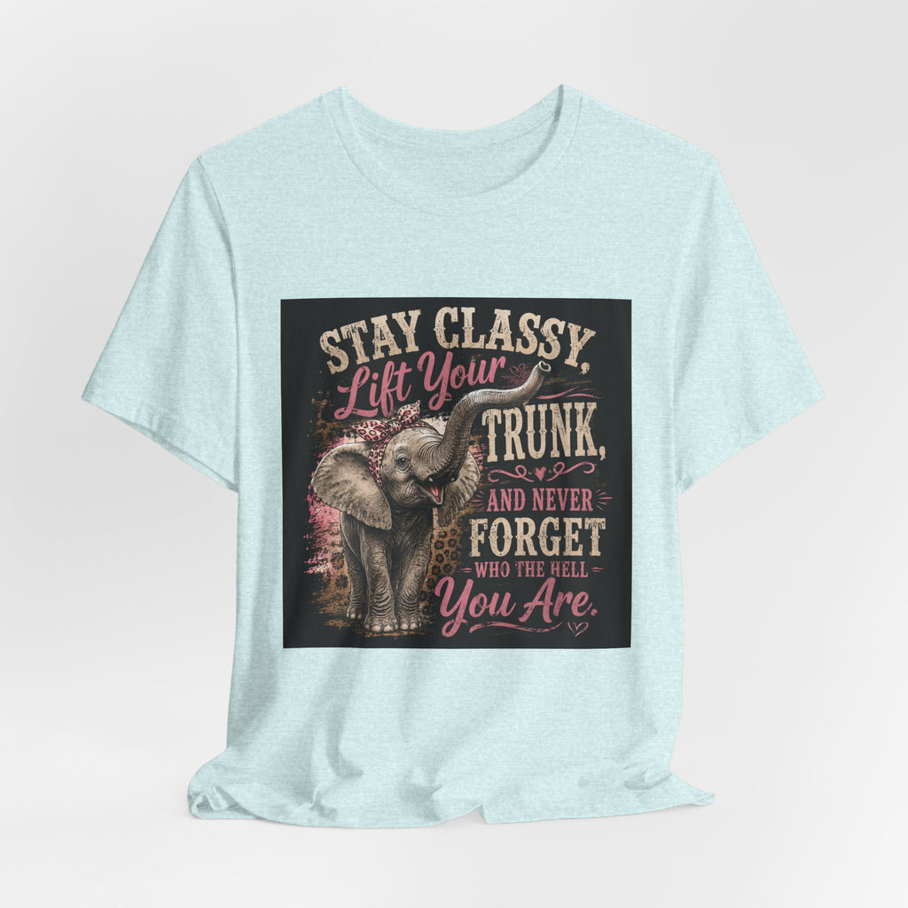Stay Classy Elephant Tee — "Stay Classy, Lift Your Trunk" Graphic T-Shirt