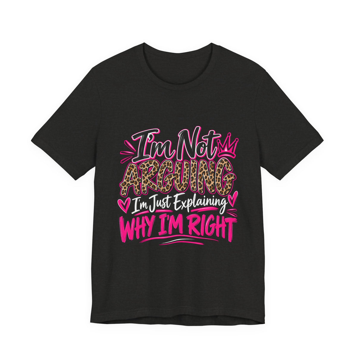 I'm Not Arguing I'm Just Explaining Why I'm Right Shirt, Sarcastic Women's Graphic Tee, Funny Gift for Her
