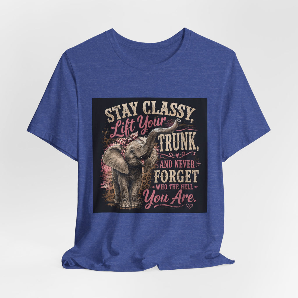 Stay Classy Elephant Tee — "Stay Classy, Lift Your Trunk" Graphic T-Shirt