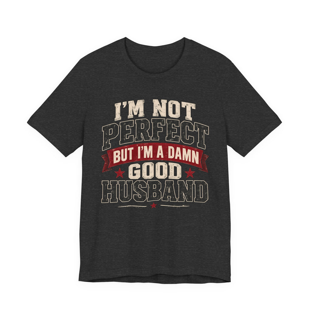I’m Not Perfect But I’m a Damn Good Husband — Funny Men’s Graphic Tee