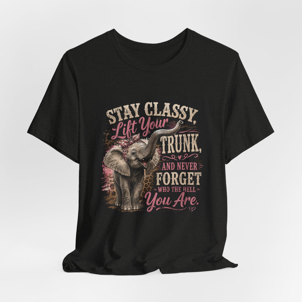 Stay Classy Elephant Tee — "Stay Classy, Lift Your Trunk" Graphic T-Shirt