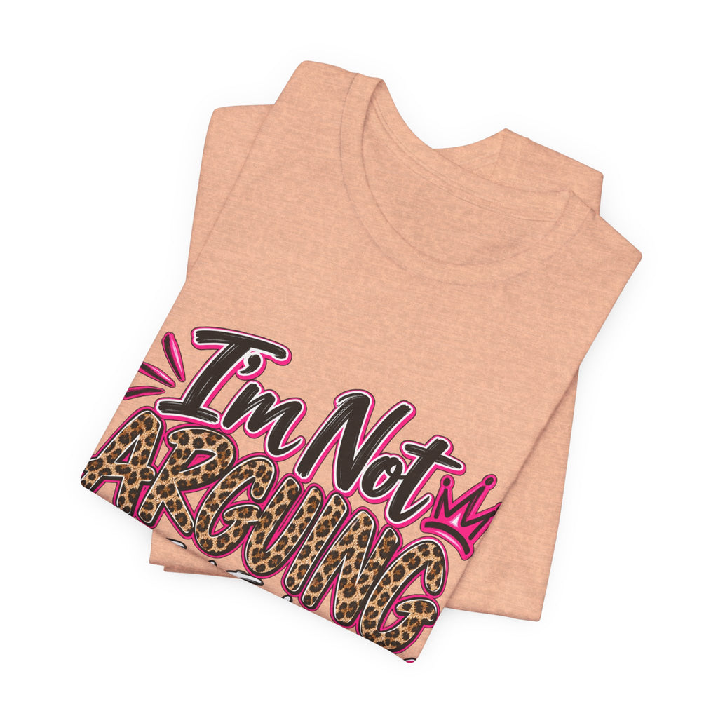 I'm Not Arguing I'm Just Explaining Why I'm Right Shirt, Sarcastic Women's Graphic Tee, Funny Gift for Her