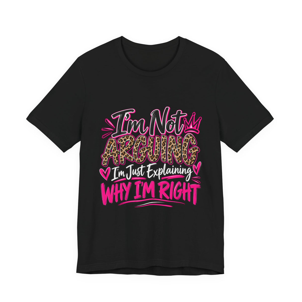 I'm Not Arguing I'm Just Explaining Why I'm Right Shirt, Sarcastic Women's Graphic Tee, Funny Gift for Her