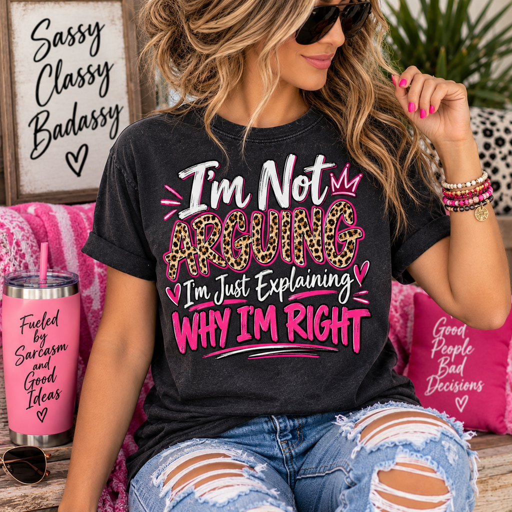 I'm Not Arguing I'm Just Explaining Why I'm Right Shirt, Sarcastic Women's Graphic Tee, Funny Gift for Her