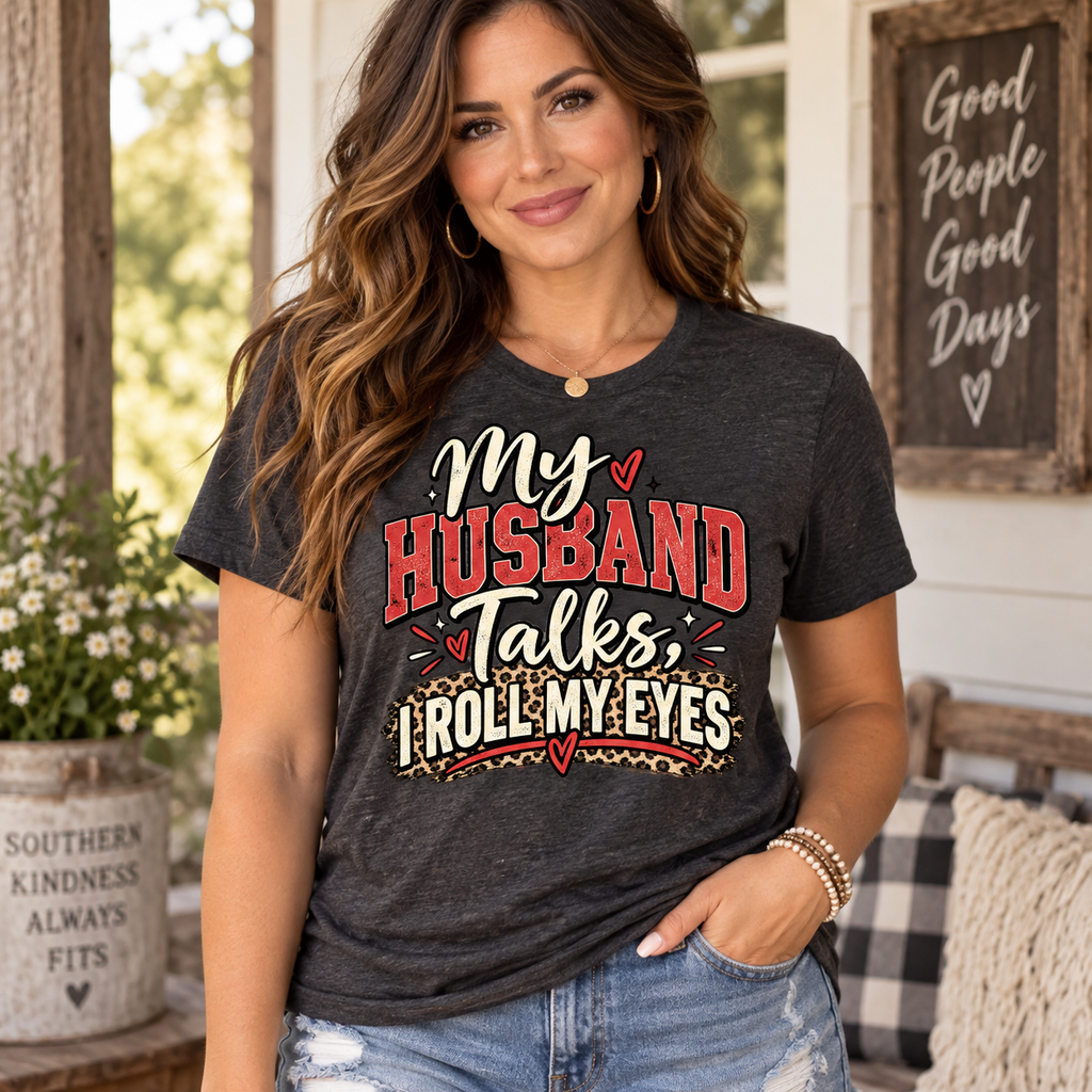 My Husband Talks, I Roll My Eyes — Funny Wife Graphic Te