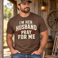 I’m Her Husband, Pray for Me — Funny Husband Graphic Tee