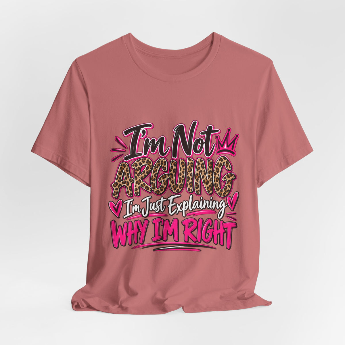 I'm Not Arguing I'm Just Explaining Why I'm Right Shirt, Sarcastic Women's Graphic Tee, Funny Gift for Her