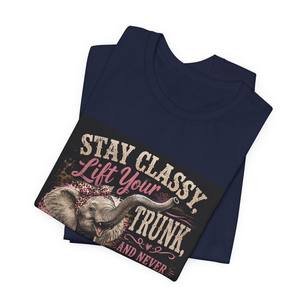Stay Classy Elephant Tee — "Stay Classy, Lift Your Trunk" Graphic T-Shirt