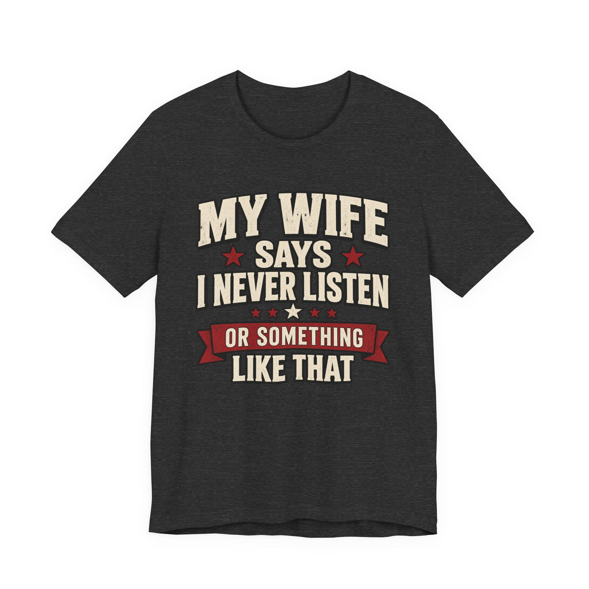 My Wife Says I Never Listen… Or Something Like That — Funny Husband Graphic Tee