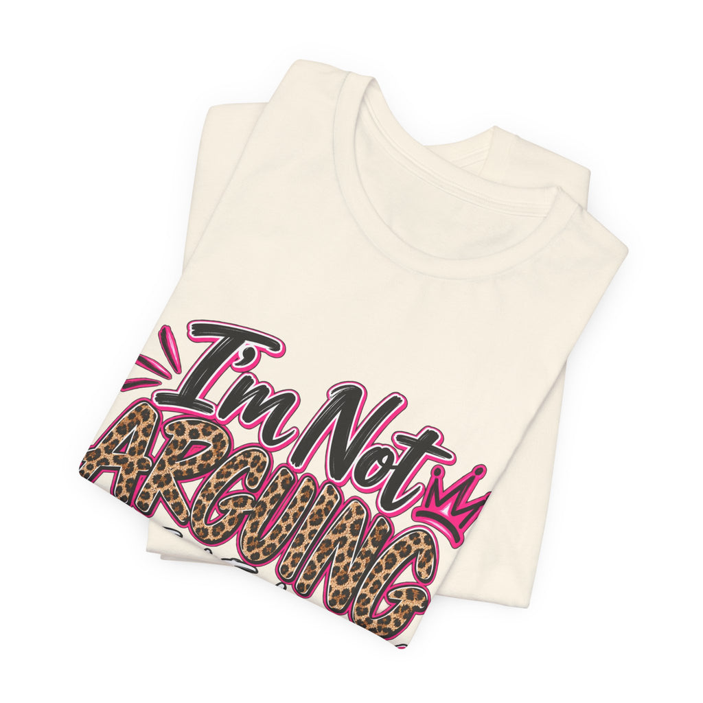 I'm Not Arguing I'm Just Explaining Why I'm Right Shirt, Sarcastic Women's Graphic Tee, Funny Gift for Her