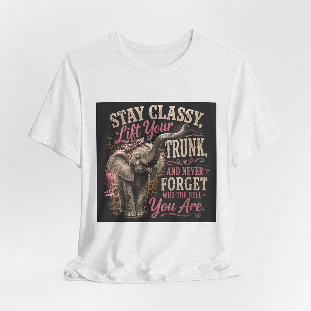 Stay Classy Elephant Tee — "Stay Classy, Lift Your Trunk" Graphic T-Shirt