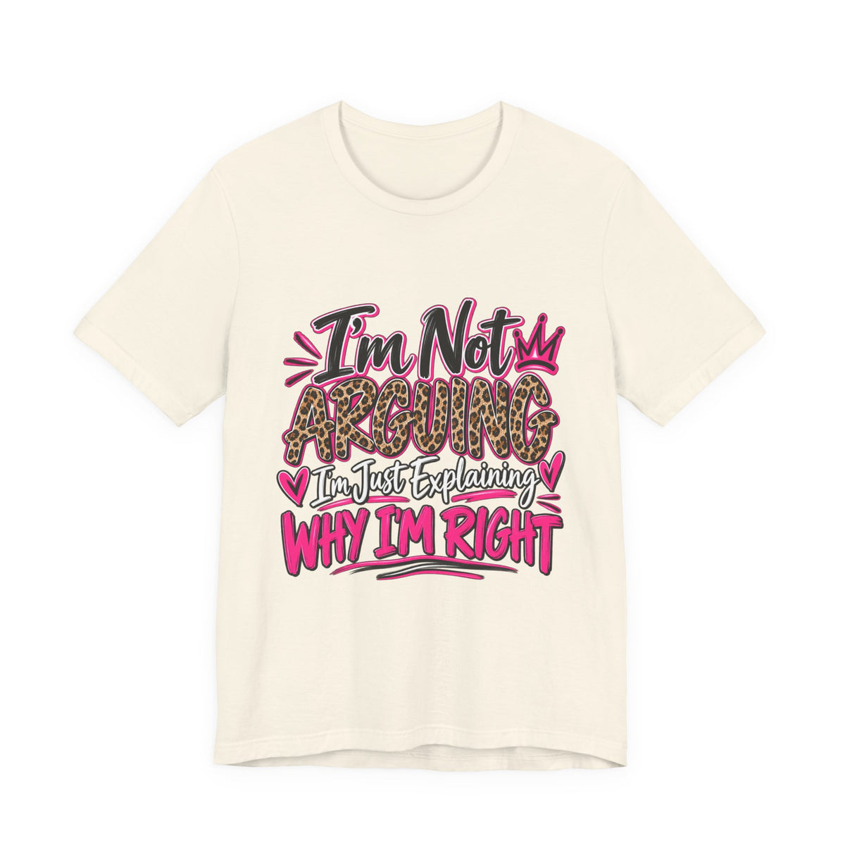 I'm Not Arguing I'm Just Explaining Why I'm Right Shirt, Sarcastic Women's Graphic Tee, Funny Gift for Her