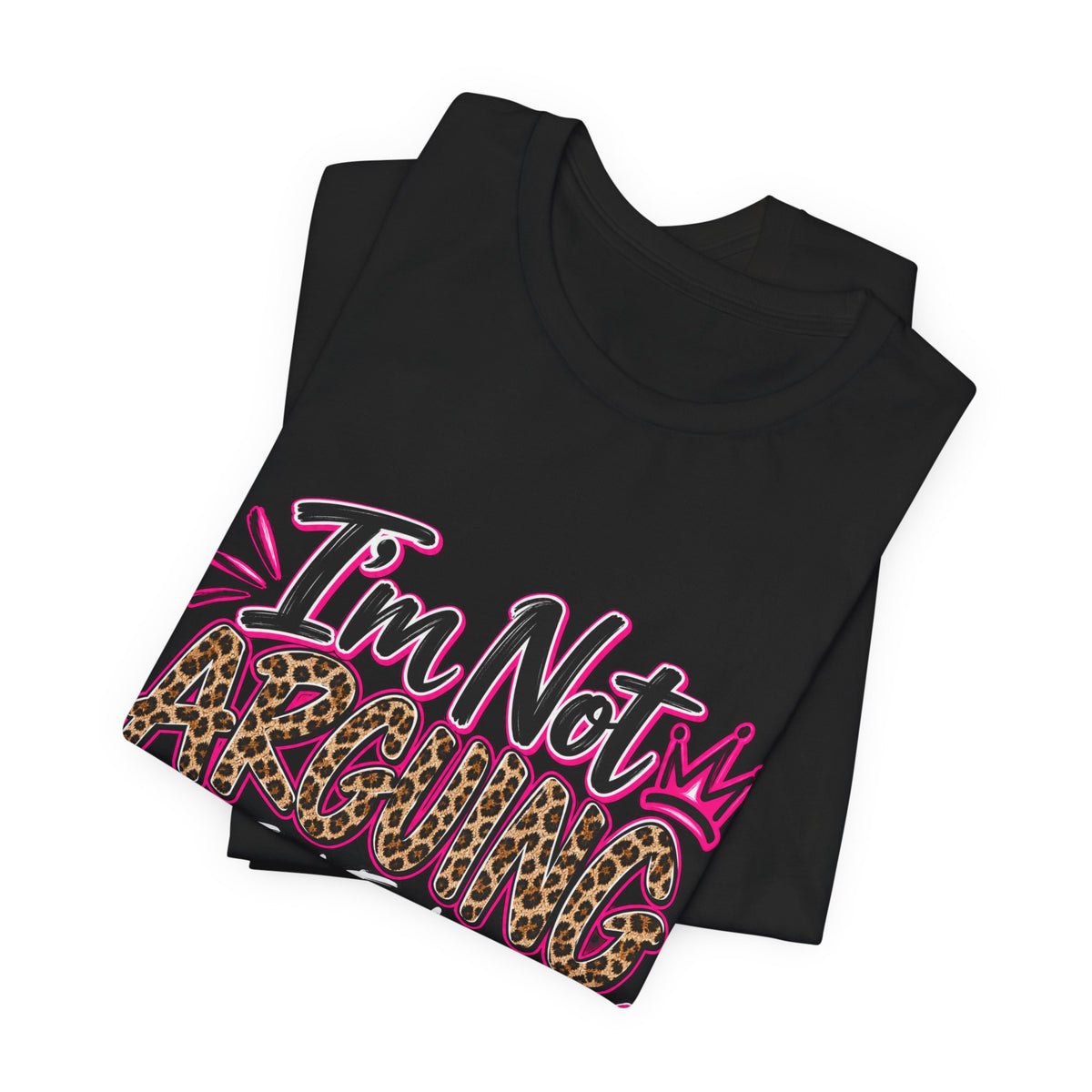 I'm Not Arguing I'm Just Explaining Why I'm Right Shirt, Sarcastic Women's Graphic Tee, Funny Gift for Her