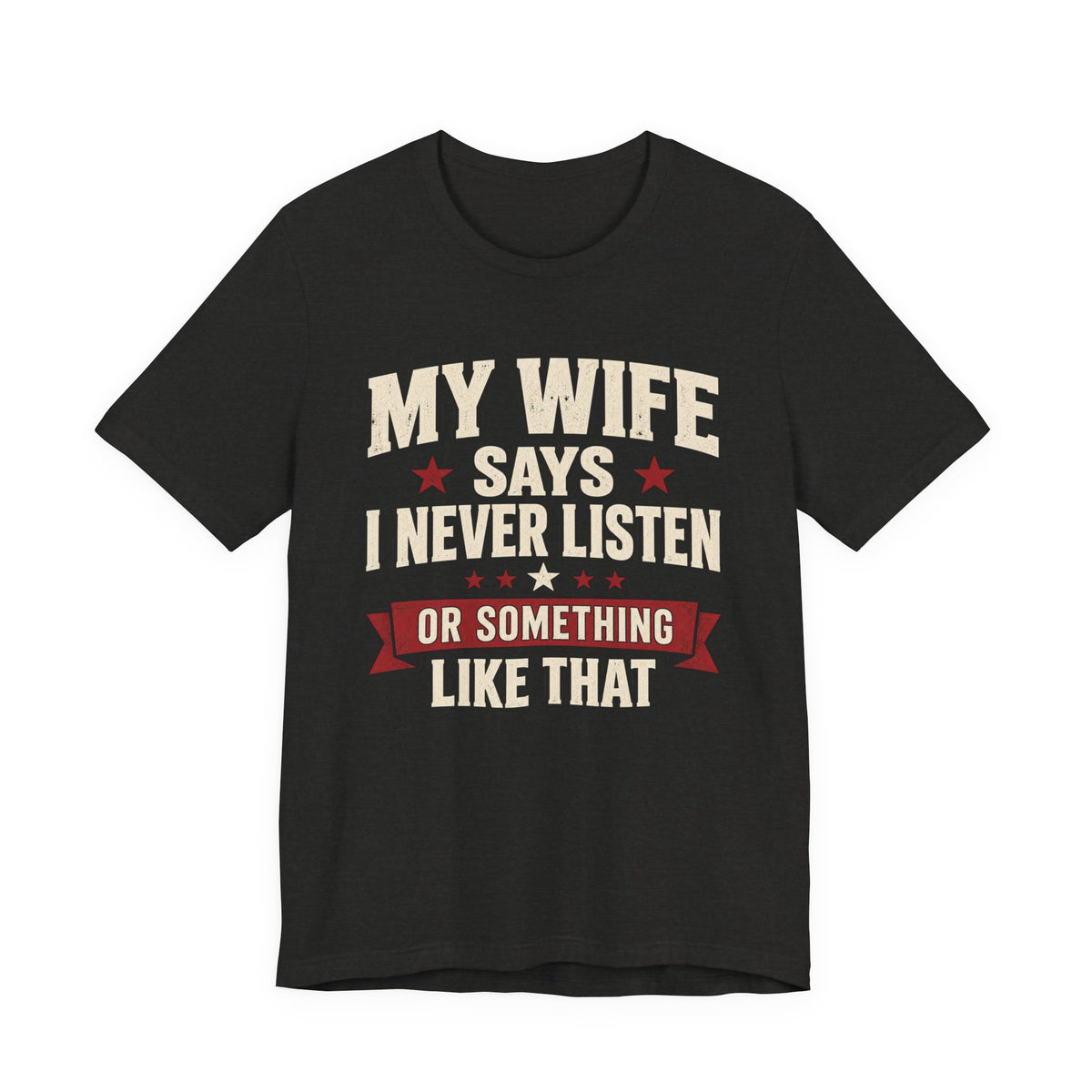 My Wife Says I Never Listen… Or Something Like That — Funny Husband Graphic Tee