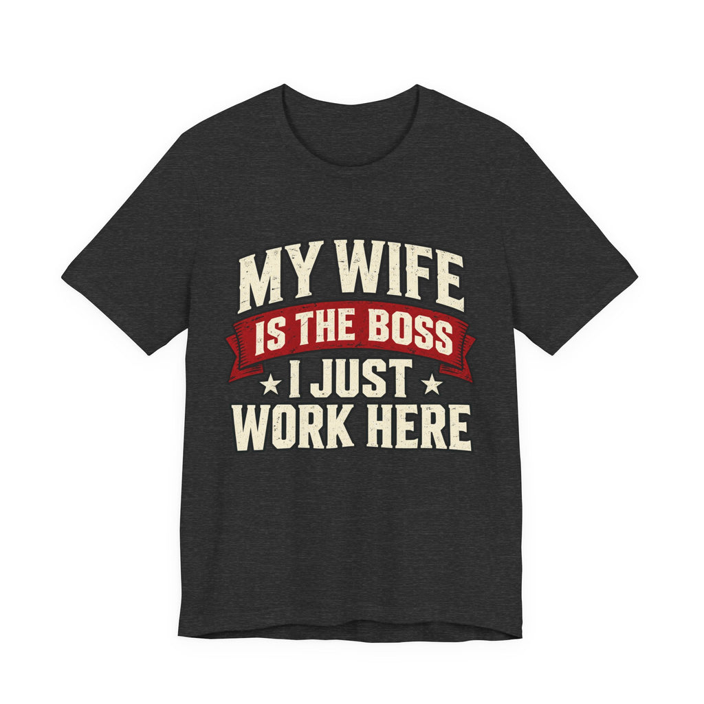 My Wife Is The Boss, I Just Work Here — Funny Husband Graphic Tee
