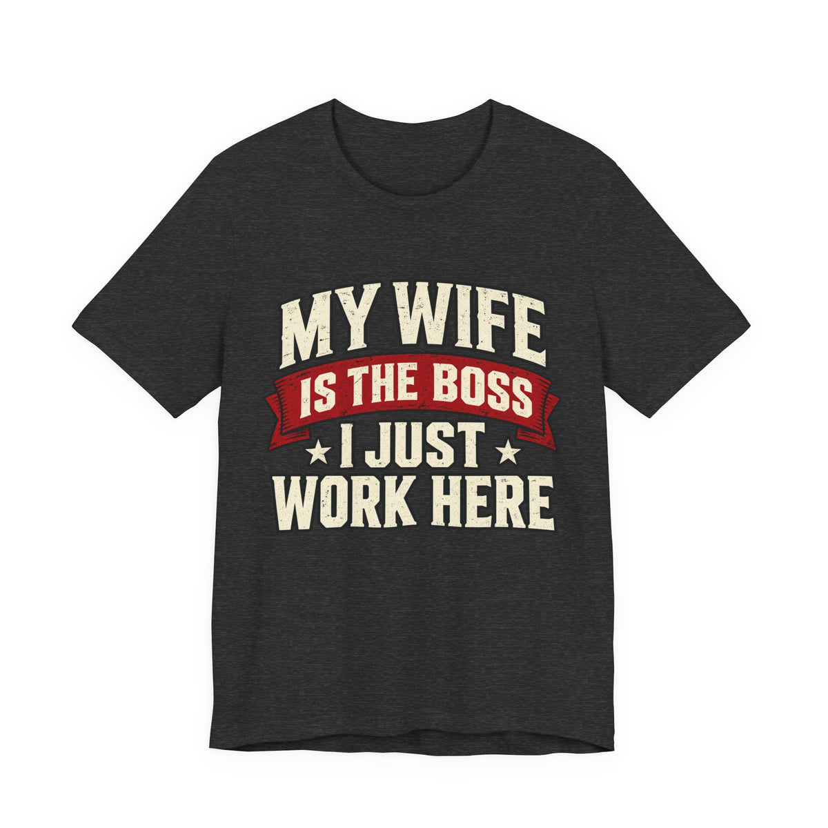 My Wife Is The Boss, I Just Work Here — Funny Husband Graphic Tee
