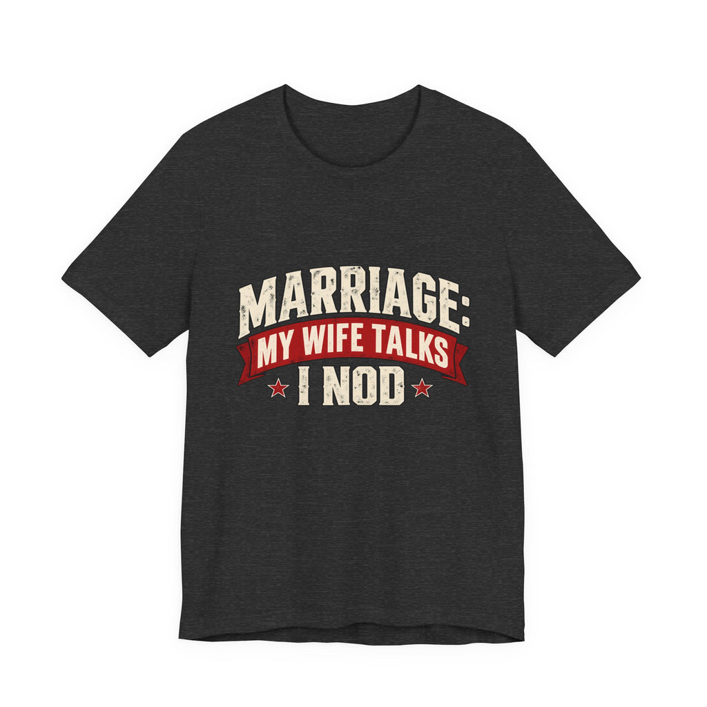 Marriage: My Wife Talks, I Nod — Funny Husband Graphic Tee