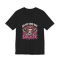On My Good Day, I’m Still Sarcastic Graphic Tee